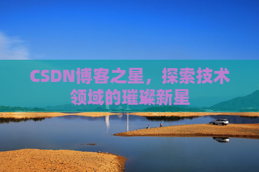CSDN博客之星，探索技术领域的璀璨新星